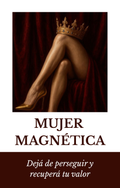 Mujer Magnética: Deja de perseguir y recuperá tu valor